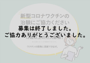 新型コロナワクチン治験の募集は終了しました